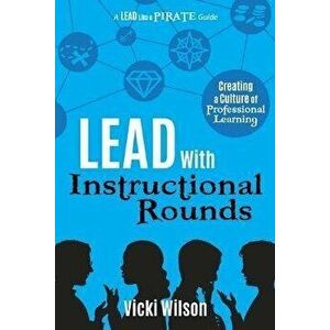 Lead with Instructional Rounds: Creating a Culture of Professional Learning, Paperback - Vicki Wilson imagine