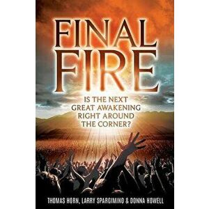 Final Fire: Is the Next Great Awakening Right Around the Corner?, Paperback - Thomas Horn imagine