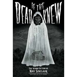 If the Dead Knew: The Weird Fiction of May Sinclair, Paperback - May Sinclair imagine