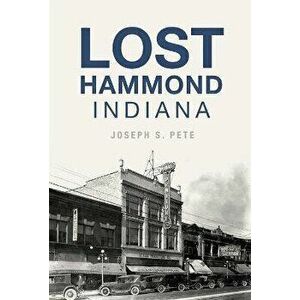 Lost Hammond, Indiana, Paperback - Joseph S. Pete imagine