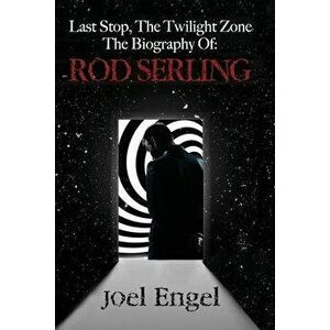 Last Stop, the Twilight Zone: The Biography of Rod Serling, Paperback - Joel Engel imagine