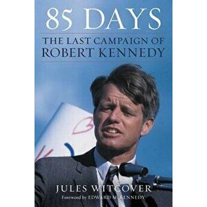 85 Days: The Last Campaign of Robert Kennedy, Paperback - Jules Witcover imagine