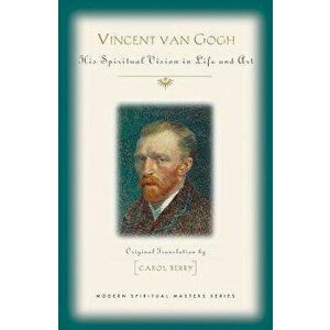 Vincent Van Gogh: His Spiritual Vision in Life and Art, Paperback - Carol Berry imagine