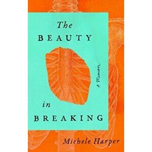 The Beauty in Breaking: A Memoir, Hardcover - Michele Harper imagine