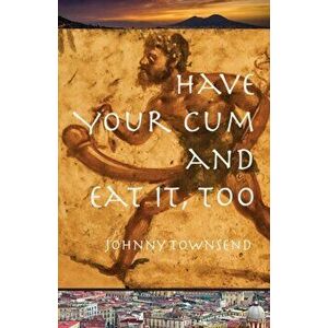 Have Your Cum and Eat It, Too, Paperback - Johnny Townsend imagine