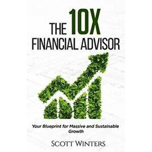 The 10X Financial Advisor: Your Blueprint for Massive and Sustainable Growth, Paperback - Melissa Caudle imagine