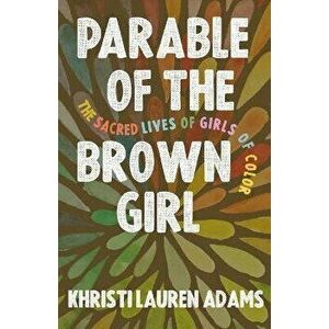 Parable of the Brown Girl: The Sacred Lives of Girls of Color, Paperback - Khristi Lauren Adams imagine