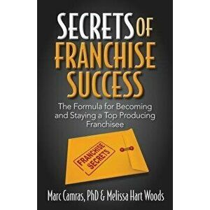 Secrets of Franchise Success: The Formula for Becoming and Staying a Top Producing Franchisee, Paperback - Melissa Hart Woods imagine