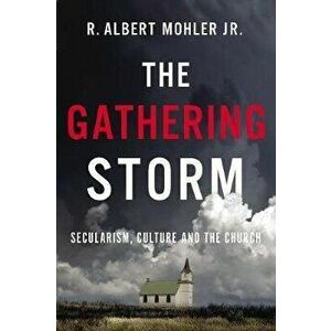 The Gathering Storm: Secularism, Culture, and the Church, Hardcover - R. Albert Mohler Jr imagine