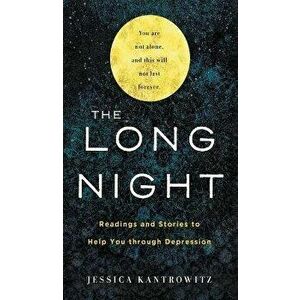 The Long Night: Readings and Stories to Help You through Depression, Hardcover - Jessica Kantrowitz imagine