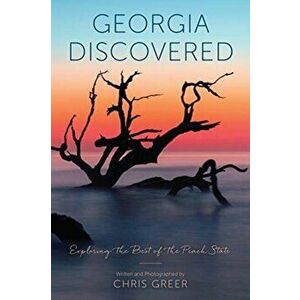 Georgia Discovered: Exploring the Best of the Peach State, Paperback - Chris Greer imagine
