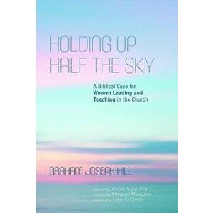 Holding Up Half the Sky, Paperback - Graham Joseph Hill imagine