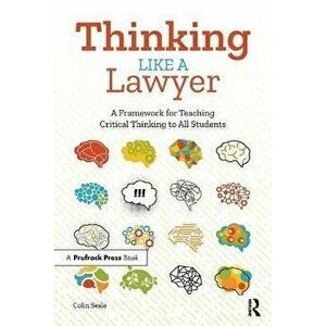 Thinking Like a Lawyer: A Framework for Teaching Critical Thinking to All Students, Paperback - Colin Seale imagine