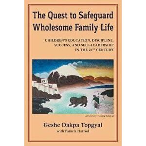 The Quest to Safeguard Wholesome Family Life: Children's Education, Discipline, Success, and Self-Leadership in the 21st Century, Paperback - Dakpa To imagine