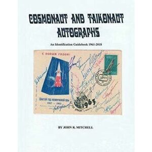 Cosmonaut and Taikonaut Autographs: An Identification Guidebook 1961-2018, Paperback - John R. Mitchell imagine