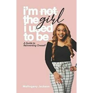 I'm Not the Girl I Used to Be: A Guide to Reinventing Oneself, Paperback - Mahogany Jackson imagine