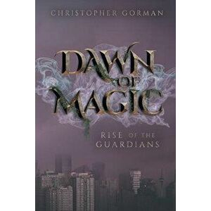 Dawn of Magic: Rise of the Guardians, Paperback - Christopher Gorman imagine