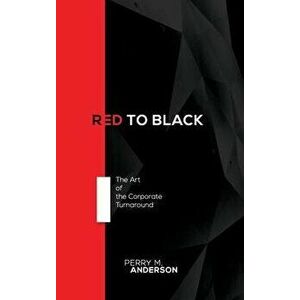 Red to Black: The Art of the Corporate Turnaround, Hardcover - Perry Anderson imagine