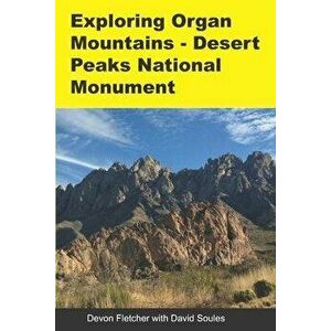 Exploring Organ Mountains- Desert Peaks National Monument, Paperback - David Soules imagine