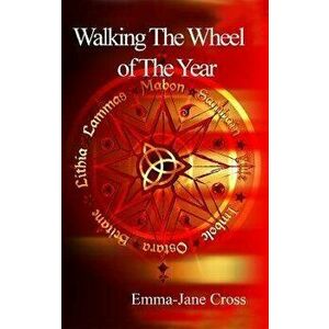 Walking The Wheel of The Year, Paperback - Emma-Jane Cross imagine