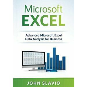 Microsoft Excel: Advanced Microsoft Excel Data Analysis for Business, Paperback - John Slavio imagine