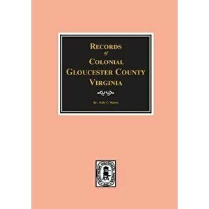 Gloucester County, Virginia, Colonial Records Of., Paperback - Polly C. Mason imagine