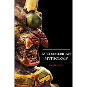 Mesoamerican Mythology: Fascinating Myths and Legends of Gods, Goddesses, Heroes and Monster from the Ancient Maya, Inca and Aztec Mythology, Paperbac imagine