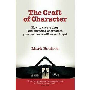 The Craft of Character: How to Create Deep and Engaging Characters Your Audience Will Never Forget, Paperback - M. Boutros imagine