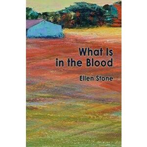 What Is in the Blood, Paperback - Ellen Stone imagine