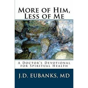 More of Him, Less of Me: A Doctor's Devotional for Spiritual Health, Paperback - Jason David Eubanks imagine