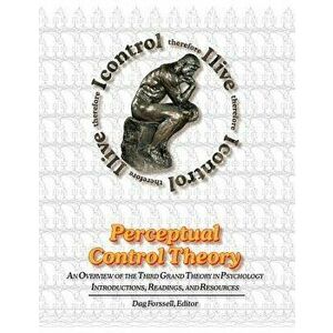 Perceptual Control Theory: An Overview of the Third Grand Theory in Psychology, Paperback - Dag Forssell imagine