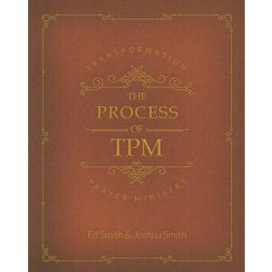 The Process of Transformation Prayer Ministry: *First Edition*, Paperback - Ed M. Smith imagine