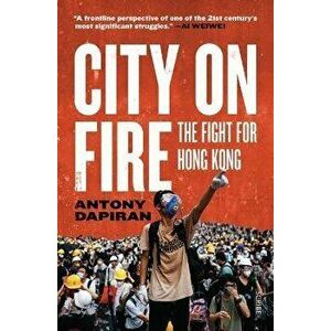 City on Fire: The Fight for Hong Kong, Paperback - Antony Dapiran imagine
