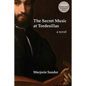 The Secret Music at Tordesillas, Paperback - Marjorie Sandor imagine