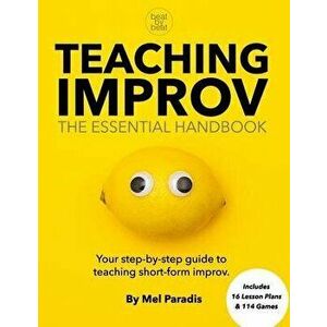 Teaching Improv: The Essential Handbook: Your step-by-step guide to teaching short form improv., Paperback - Mel Paradis imagine