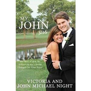 My John 3: 16: The Story of How My 17 Year-Old Son's Stroke Changed Our Lives Forever, Paperback - John Michael Night imagine