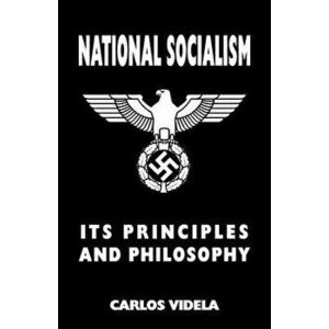 National Socialism - Its Principles and Philosophy, Paperback - Carlos Videla imagine
