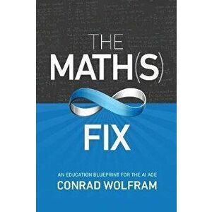 The Math(s) Fix: An Education Blueprint for the AI Age, Paperback - Conrad Wolfram imagine