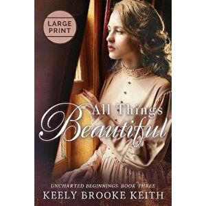 All Things Beautiful: Large Print, Paperback - Keely Brooke Keith imagine