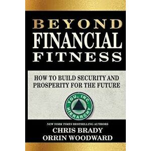 Beyond Financial Fitness: How to Build Security and Prosperity for the Future, Paperback - Chris Brady imagine