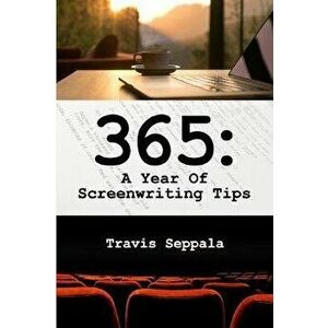 365: A Year of Screenwriting Tips, Paperback - Travis Seppala imagine