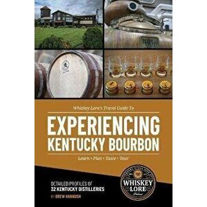 Whiskey Lore's Travel Guide to Experiencing Kentucky Bourbon, Paperback - Drew Hannush imagine