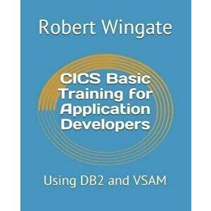 CICS Basic Training for Application Developers: Using DB2 and VSAM, Paperback - Robert Wingate imagine