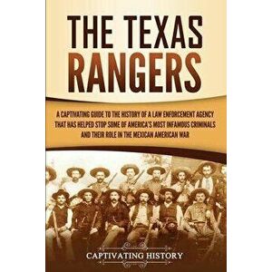The Texas Rangers: A Captivating Guide to the History of a Law Enforcement Agency That Has Helped Stop Some of America's Most Infamous Cr, Paperback - imagine