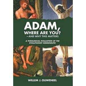 Adam, Where Are You?: And Why this Matters: A Theological Evaluation of the Evolutionist Hermeneutic, Hardcover - Willem J. Ouweneel imagine