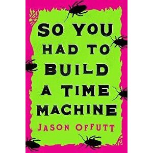 So You Had To Build A Time Machine, Hardcover - Jason Offutt imagine