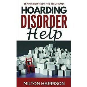 Hoarding Disorder Help: 15 Minimalist Steps to Help You Declutter, Paperback - Milton Harrison imagine