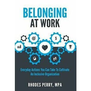Belonging At Work: Everyday Actions You Can Take to Cultivate an Inclusive Organization, Hardcover - Rhodes Perry imagine