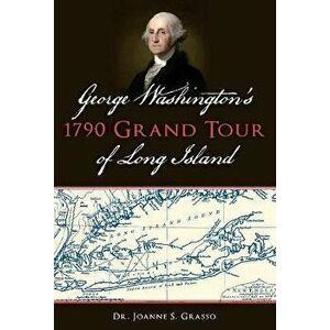 George Washington's 1790 Grand Tour of Long Island, Paperback - Joanne S. Grasso imagine