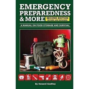 EMERGENCY PREPAREDNESS & More A MANUAL ON FOOD STORAGE AND SURVIVAL: 2nd Edition Revised and updated, Paperback - Howard Godfrey imagine